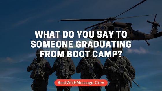 What Do You Say To Someone Graduating From Boot Camp 